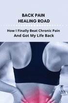 Back Pain Healing Road: How I Finally Beat Chronic Pain And Got My Life Back