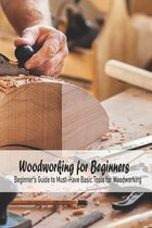 Woodworking for Beginners: Beginner's Guide to Must-Have Basic Tools for Woodworking