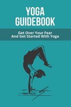 Yoga Guidebook: Get Over Your Fear And Get Started With Yoga