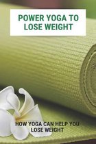 Power Yoga To Lose Weight: How Yoga Can Help You Lose Weight