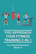 You Approach Your Fitness Training 2-In-1: You Should Research About It