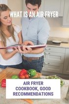 What Is An Air Fryer: Air Fryer Cookbook, Good Recommendations