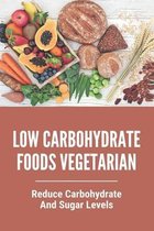Low Carbohydrate Foods Vegetarian: Reduce Carbohydrate And Sugar Levels