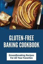Gluten-Free Baking Cookbook: Groundbreaking Recipes For All Your Favorites