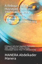 A Rebours Joris-Karl Huysmans Publication: 1884 Categorie(s): Fiction, Roman, Fantastique Source: http: //fr.wikisource.org: A Rebours Joris-Karl Huysmans Publication: 1884 Categorie(s): Fict