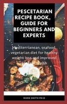 Pescetarian Recipe Book, Guide for Beginners and Experts