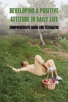 Developing A Positive Attitude In Daily Life: Comprehensive Guide For Teenagers
