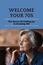 Welcome Your 70s: The Secret Of Finding Joy In Growing Old