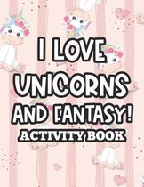 I Love Unicorns And Fantasy! Activity Book