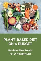 Plant-Based Diet On A Budget: Nutrient-Rich Foods For A Healthy Diet