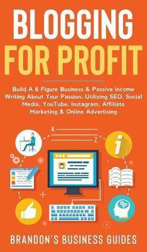 Blogging For Profit Build a 6 Figure Business& Passive Income Writing About Your Passion, Utilizing SEO, Social Media, YouTube, Instagram, Affiliate Marketing & Online Advertising