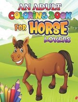 An Adult Coloring Book for Horse Lovers: Horse Coloring Book