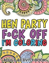Hen Party F*ck Off I'm Coloring: Adult Activity Book
