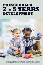 Preschooler 2 - 5 Years Development: Parenting 20 Strategies For Parents From Preschool Teachers