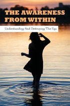 The Awareness From Within: Understanding & Destroying The Ego