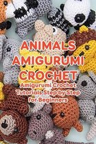 Animals Amigurumi Crochet: Amigurumi Crochet Tutorials Step by Step for Beginners