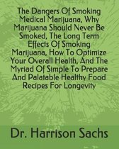 The Dangers Of Smoking Medical Marijuana, Why Marijuana Should Never Be Smoked, The Long Term Effects Of Smoking Marijuana, How To Optimize Your Overall Health, And The Myriad Of S