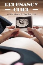 Pregnancy Guide: A Little Miracle To Get Pregnant