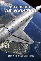 The Brief History Of US Aviation: Flying In The Sky And Space Travel