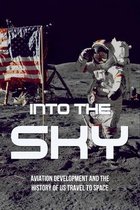 Into The Sky: Aviation Development And The History of US Travel To Space