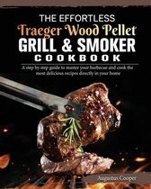 The Effortless Traeger Wood Pellet Grill & Smoker Cookbook