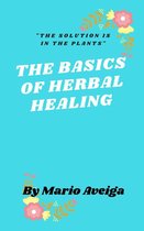 The Basics of Herbs Healing & "The Solution is in the Plants"