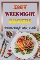 Easy Weeknight Dinners: The Ultimate Weeknight Cookbook For Families