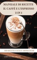 Manuale Di Ricette Il Caffe E l'Espresso 2 in 1 100 Ricette Facili E Aromatiche