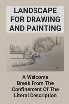 Landscape For Drawing And Painting: A Welcome Break From The Confinement Of The Literal Description