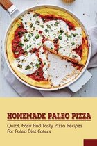 Homemade Paleo Pizza: Quick, Easy & Tasty Pizza Recipes For Paleo Diet Eaters