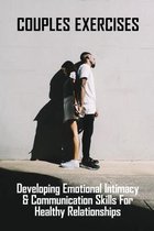 Couples Exercises: Developing Emotional Intimacy & Communication Skills For Healthy Relationships