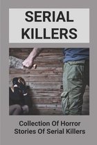 Serial Killers: Collection Of Horror Stories Of Serial Killers