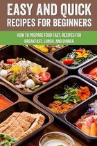 Easy And Quick Recipes For Beginners: How To Prepare Food Fast, Recipes For Breakfast, Lunch, And Dinner