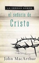 La verdad sobre el senorio de Cristo / The Truth About the Lordship of Christ