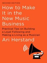 How To Make It in the New Music Business – Practical Tips on Building a Loyal Following and Making a Living as a Musician