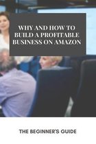 Why And How To Build A Profitable Business On Amazon: The Beginner's Guide
