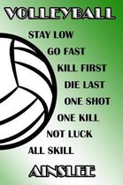 Volleyball Stay Low Go Fast Kill First Die Last One Shot One Kill Not Luck All Skill Ainslee