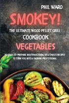 Smokey! The Ultimate Wood Pellet Grill Cookbook - Vegetables