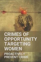 Crimes Of Opportunity Targeting Women: Proactively Prevent Crime