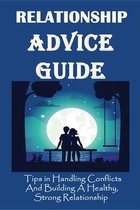Relationship Advice Guide: Tips in Handling Conflicts And Building A Healthy, Strong Relationship