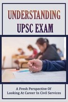 Understanding UPSC Exam: A Fresh Perspective Of Looking At Career In Civil Services