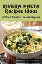 Rivera Pasta Recipes Ideas: The Ultimate Rivera Pasta Cookbook For Beginners