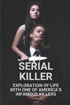 Serial Killer: Exploration Of Life With One Of America's Infamous Killers