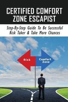 Certified Comfort Zone Escapist: Step-By-Step Guide To Be Successful Risk Taker & Take More Chances