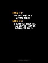 Rule #1 The Bus Driver Is Always Right, Rule #2 If You Ever Think The Bus Driver Might Be Wrong See Rule #1: Storyboard Notebook 1.85