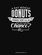 A Day Without Donuts Probably Won't Kill Me. But Why Take The Chance.: Storyboard Notebook 1.85