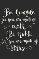 Be Humble for You Are Made of Earth Be Noble for You Are Made of Stars