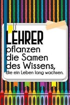 Lehrer pflanzen die Samen des Wissens, die ein Leben lang wachsen.