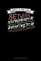 There's A Fine Line Between Numerator And Denominator Only A Fraction Will Understand