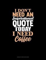 I Don't Need An Inspirational Quote Today, I Need Coffee